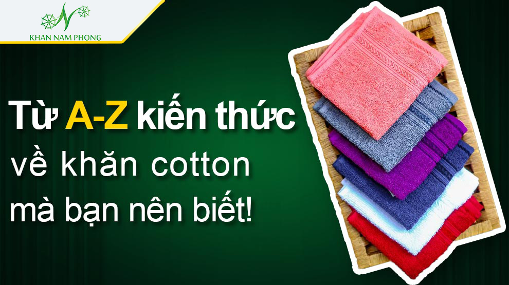 Từ A-Z kiến thức về khăn cotton mà bạn nên biết