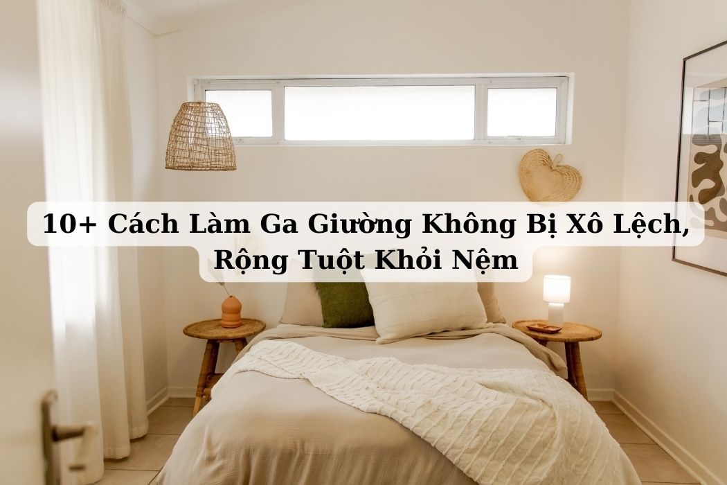 10 cách làm ga giường không bị xô lệch