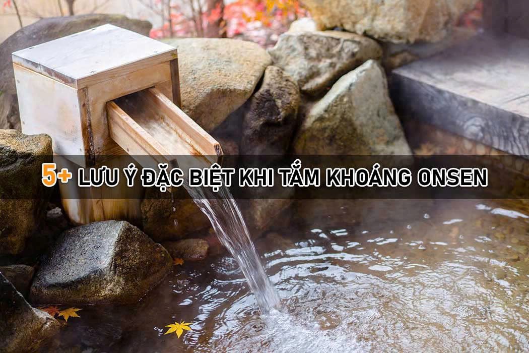 5 lưu ý đặc biệt khi tắm onsen