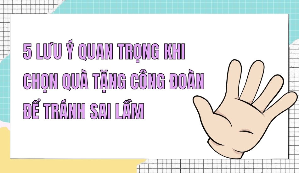5 lưu ý quan trọng khi chọn quà tặng công đoàn để tránh sai lầm 5 lưu ý quan trọng khi chọn quà tặng công đoàn để tránh sai lầm