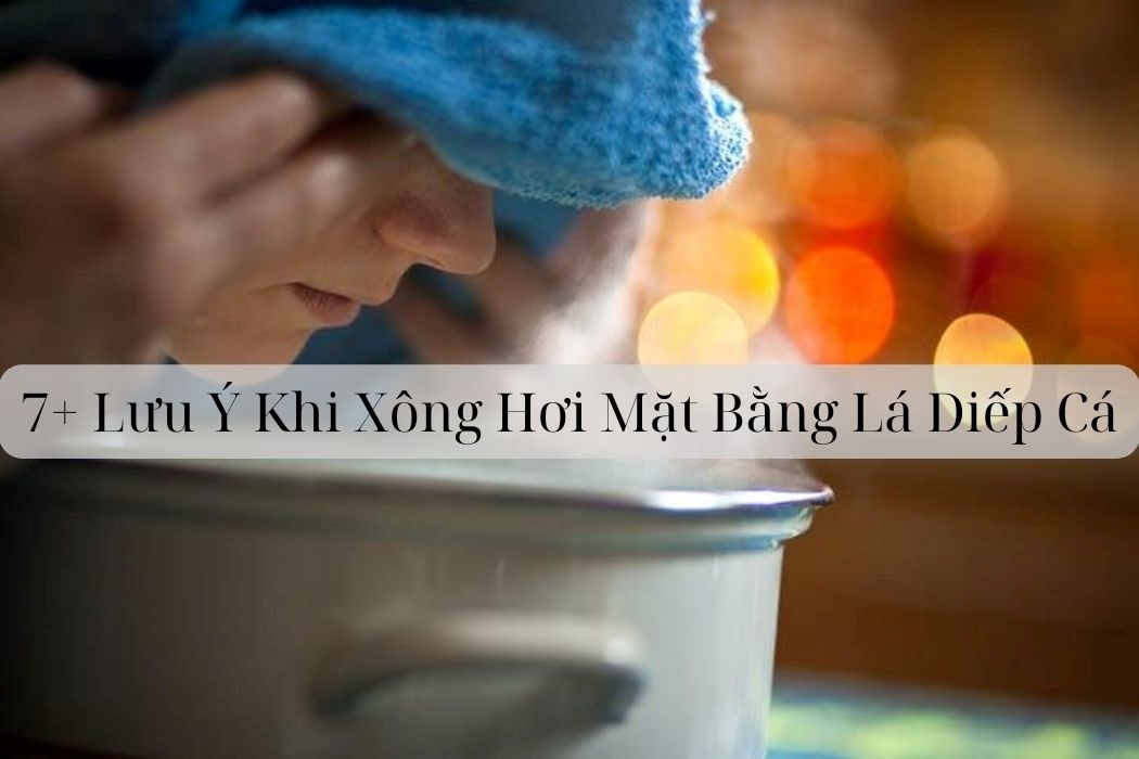 7 lưu ý khi xông mặt bằng lá diếp cá