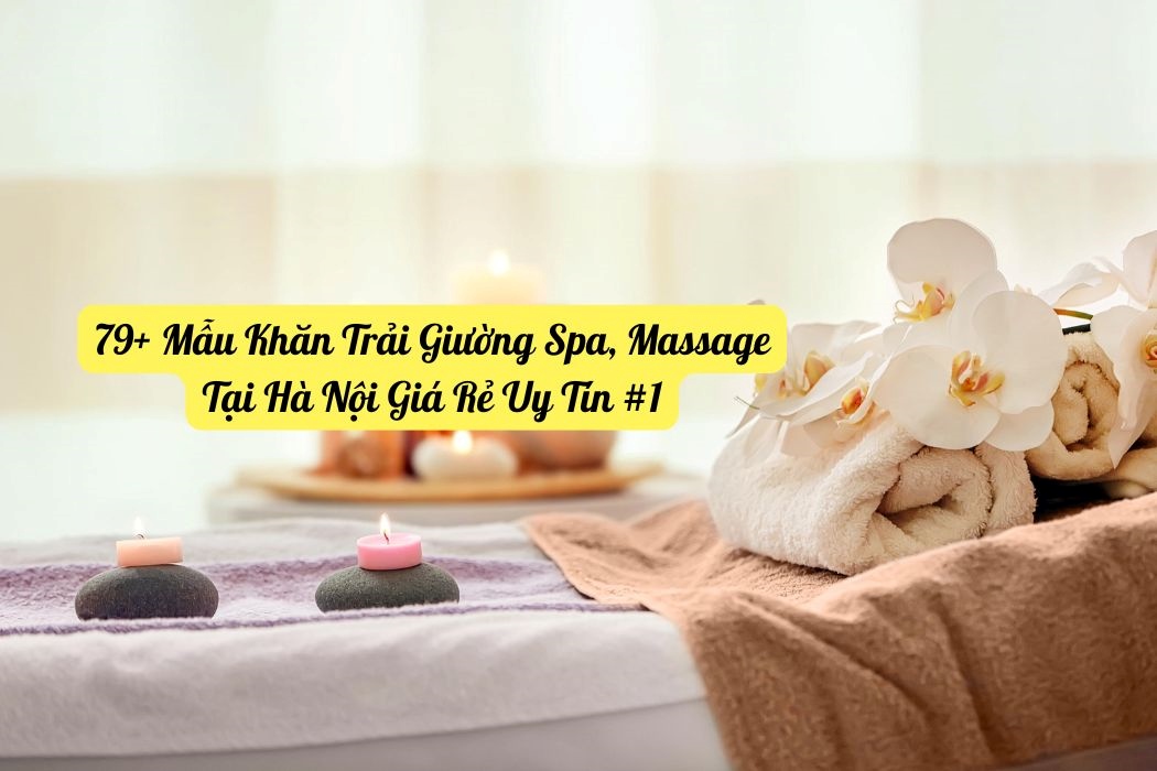 79+ mẫu khăn trải giường spa massage tại Hà Nội uy tín giá rẻ