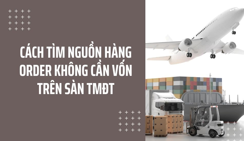 Cách tìm nguồn hàng order không cần vốn trên sàn TMĐT
