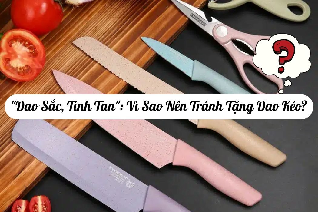 Vì sao nên tránh tặng dao kéo?