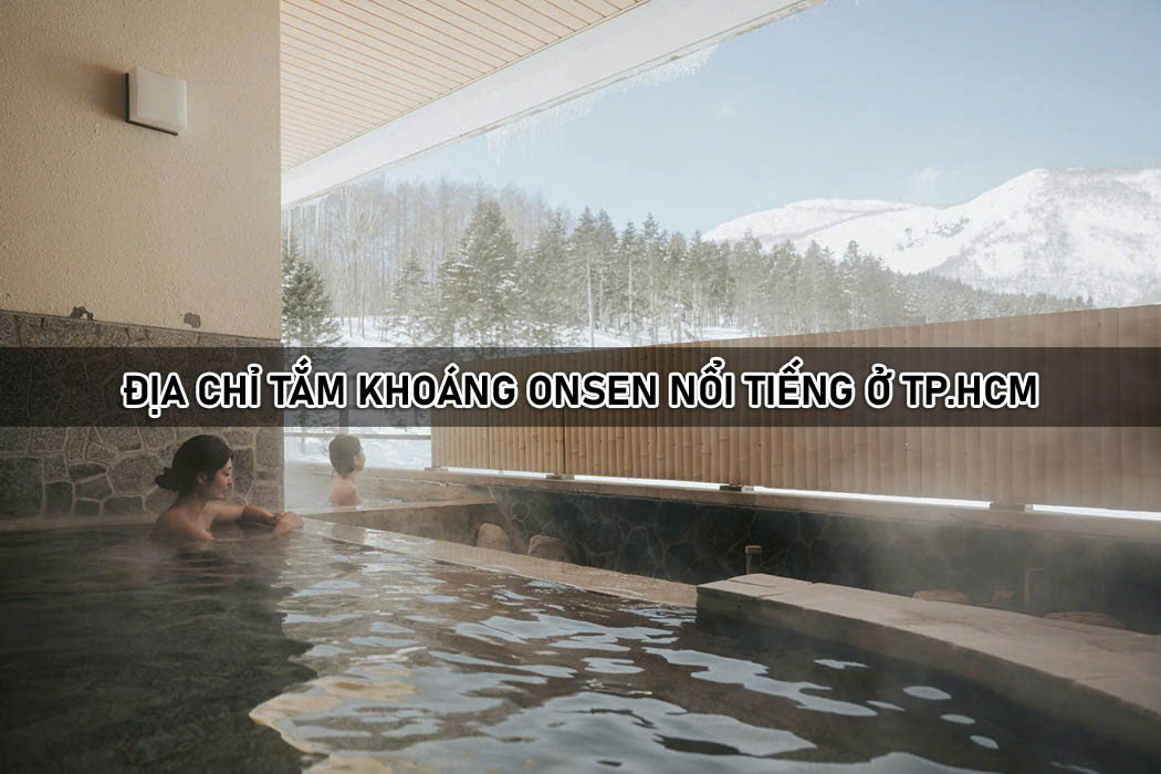 Địa chỉ tắm onsen nổi tiếng TP.HCM