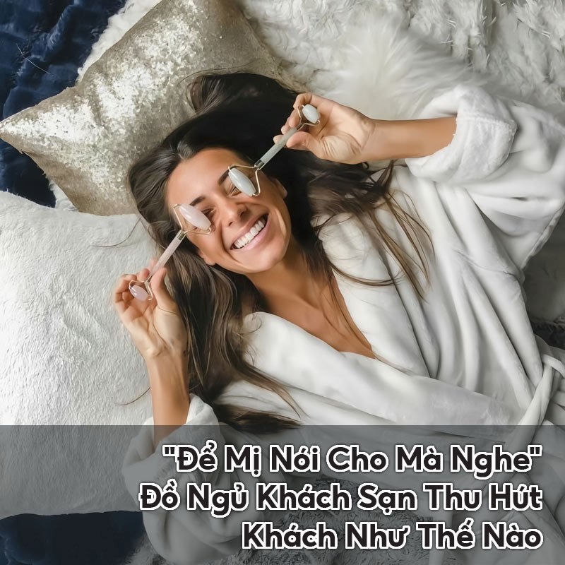Đồ ngủ khách sạn thu hút khách thế nào?