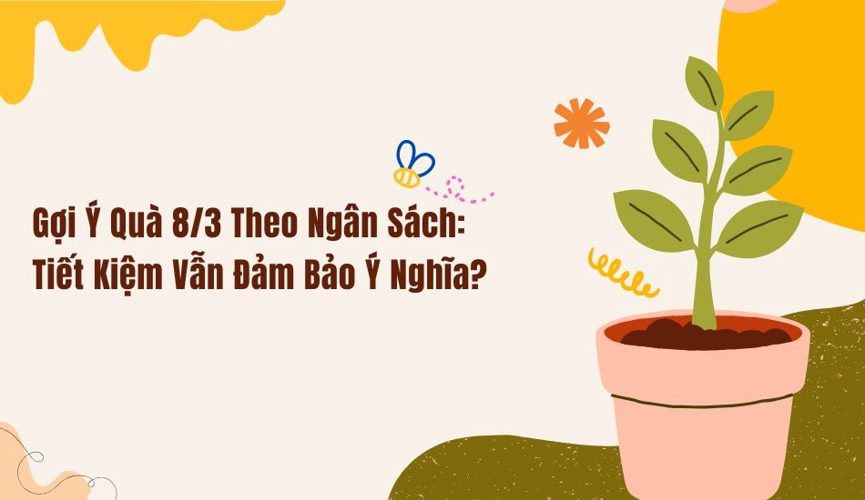 Gợi ý quà 8/3 theo ngân sách tiết kiệm vẫn đảm bảo ý nghĩa