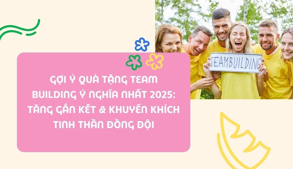 Gợi ý quà tặng teambuiling ý nghĩa nhất 2025