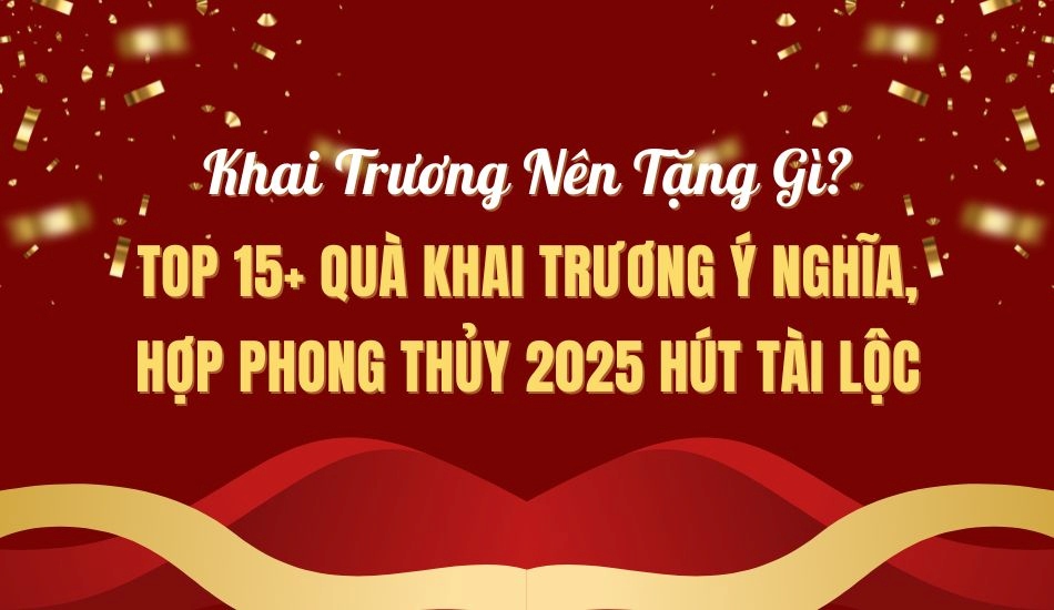 Khai trương nên tặng gì? Top 15+ món quà khai trương ý nghĩa, hợp phong thủy nhất 2025 Khai trương nên tặng gì? Top 15+ món quà khai trương ý nghĩa, hợp phong thủy nhất 2025