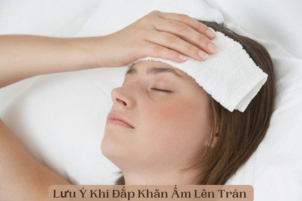 Lưu ý khi đắp khăn ấm lên trán