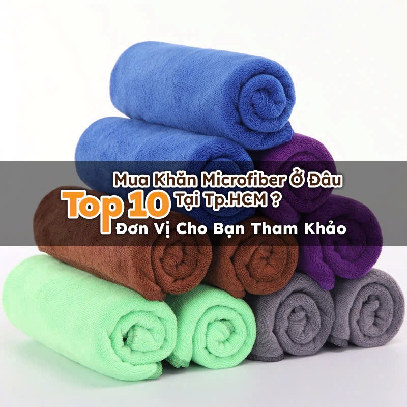 Mua khăn microfiber ở đâu uy tín- Top 10 đơn vị tham khảo tại TP.HCM