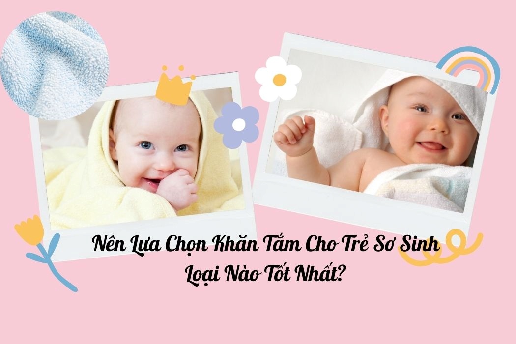 Nên lựa chọn khăn tắm sơ sinh loại nào tốt nhất?