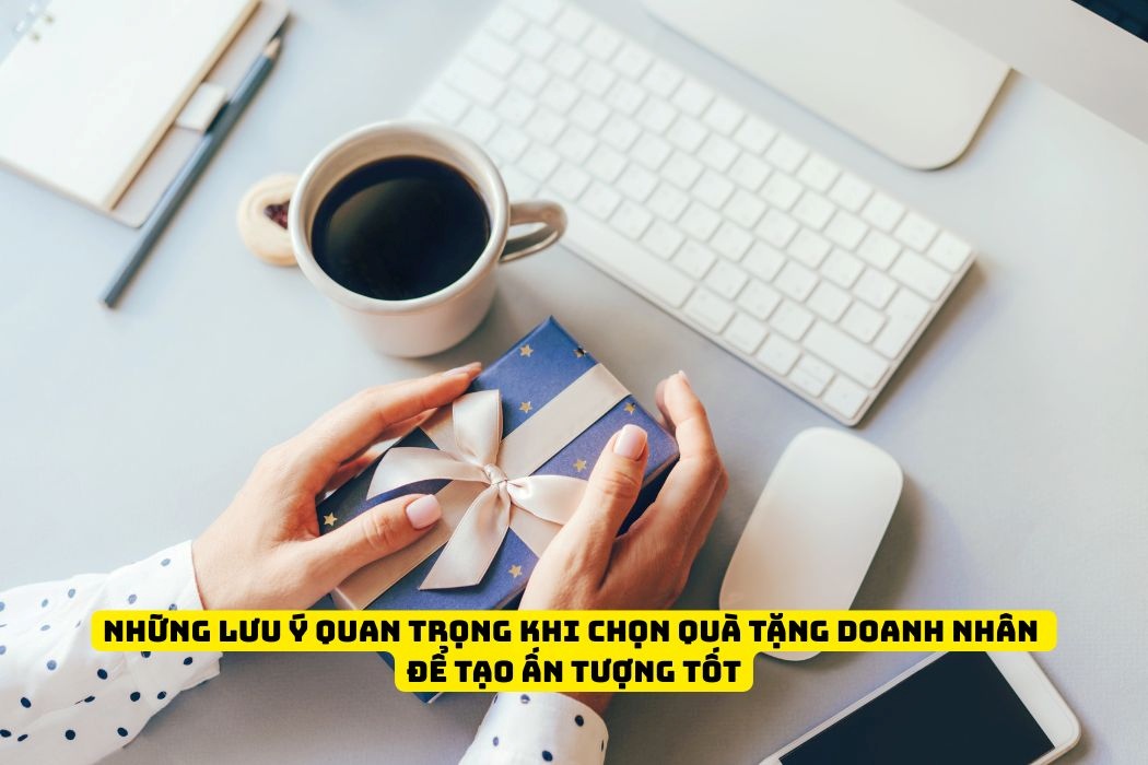Những lưu ý quan trọng khi chọn quà tặng doanh nhân để tạo ấn tượng tốt Những lưu ý quan trọng khi chọn quà tặng doanh nhân để tạo ấn tượng tốt