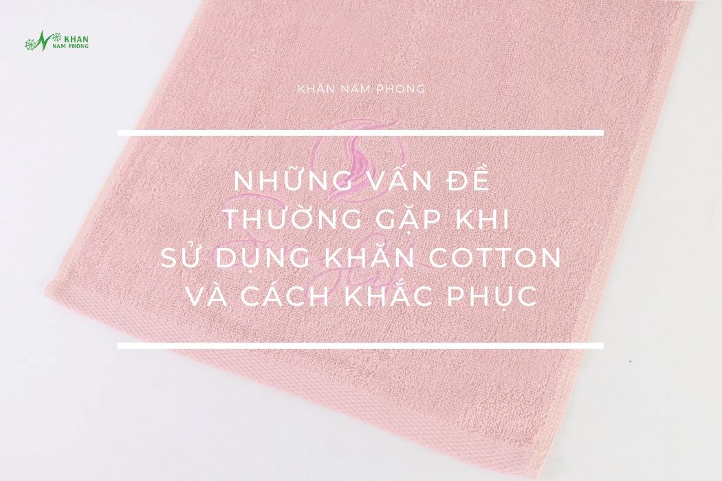 Những vấn đề thường gặp khi sử dụng khăn cotton và cách khắc phục