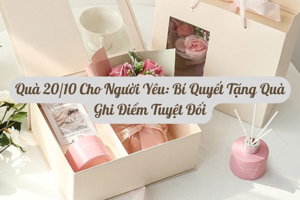 Quà 20/10 cho người yêu- bí quyết tặng quà ghi điểm tuyệt đối