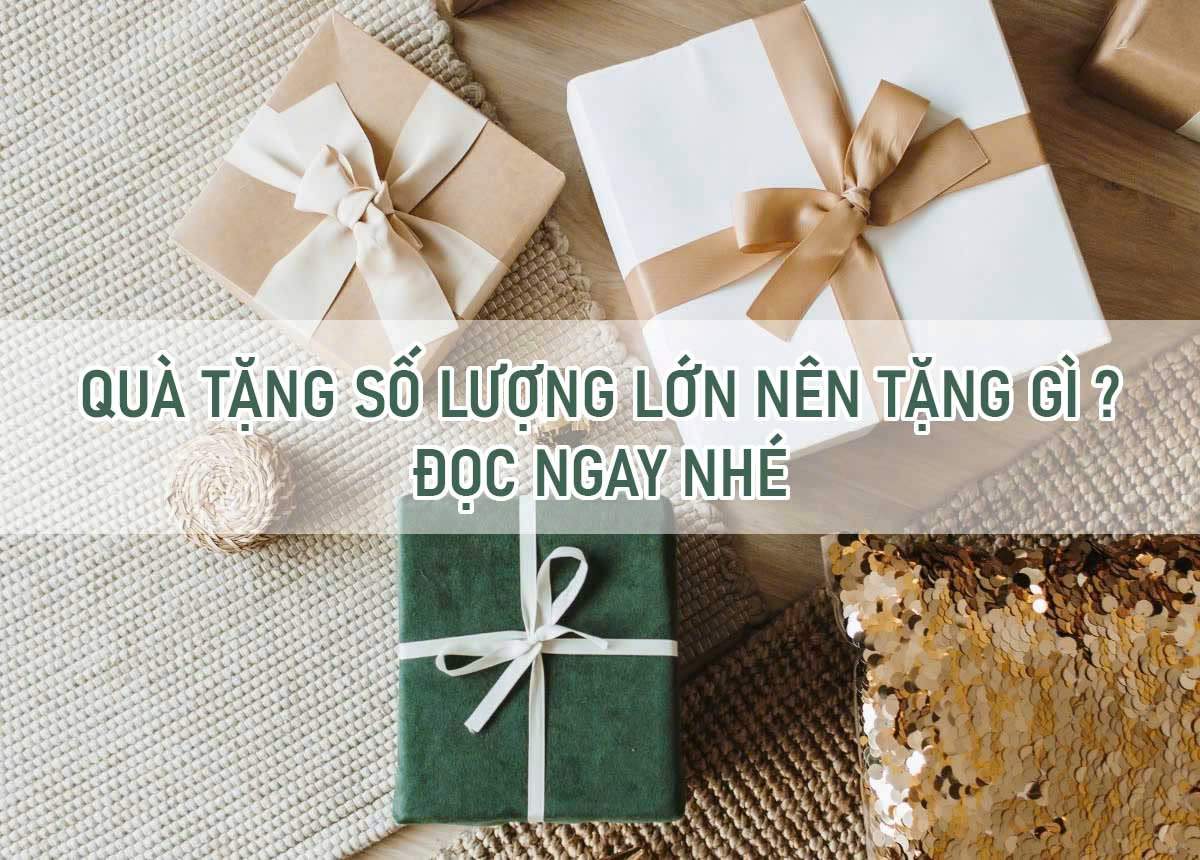 Quà tặng số lượng lớn nện tặng gì?