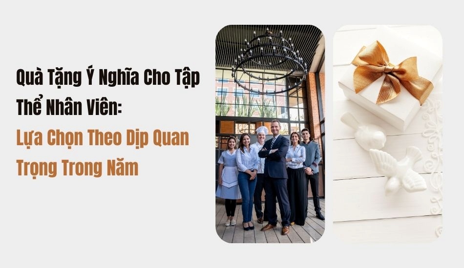 Quà tặng ý nghĩa cho tập thể nhân viên- Lựa chọn theo dịp quan trọng trong năm