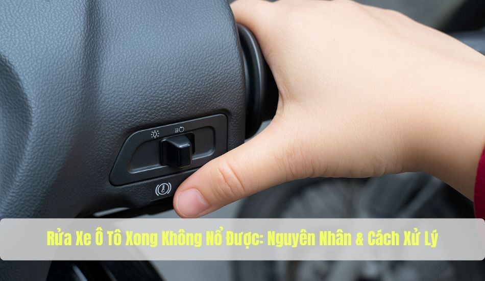 Rửa xe oto xong không nổ máy- nguyên nhân và cách xử lí Rửa xe oto xong không nổ máy- nguyên nhân và cách xử lí