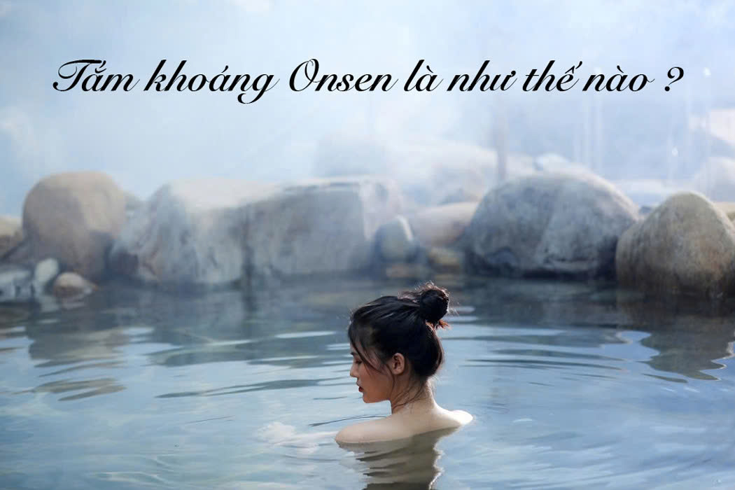 Tắm khoáng onsen là như thế nào?