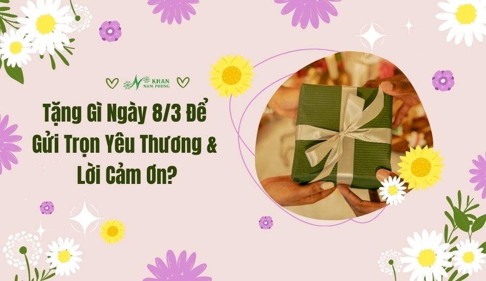 Tặng gì ngày 8/3 để gửi trọn yêu thương và lời cảm ơn