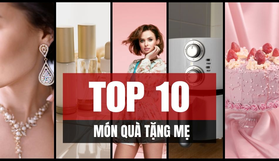 Top 10+ món quà tặng mẹ được nhiều người yêu thích và lựa chọn nhất hiện nay trên thị trường