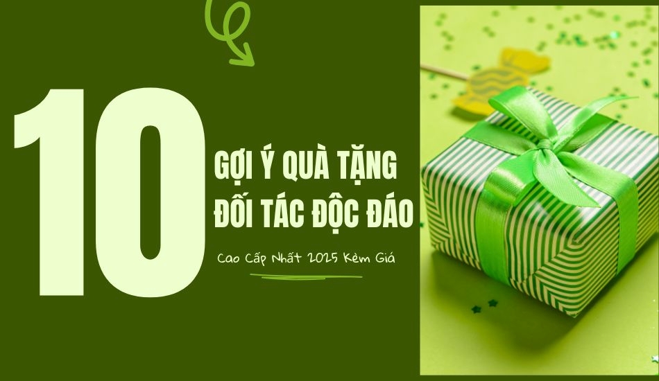Top 10 quà tặng đối tác độc đáo cao cấp nhất 2025 kèm giá Top 10 quà tặng đối tác độc đáo cao cấp nhất 2025 kèm giá