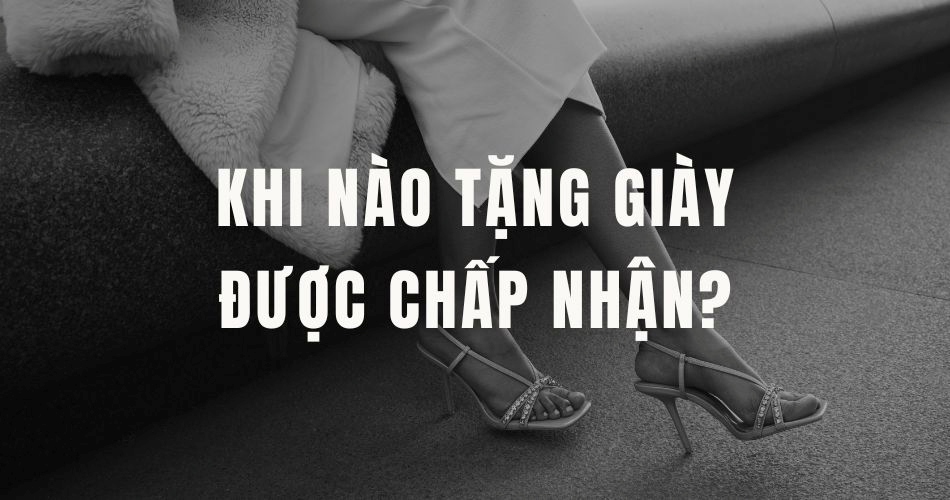 Trường hợp ngoại lệ: Khi nào tặng giày được chấp nhận?
