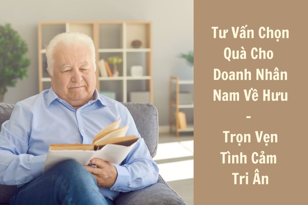 Tư vấn chọn quà cho doanh nhân nam đã về hưu - trọn vẹn tình cảm tri ân Tư vấn chọn quà cho doanh nhân nam đã về hưu - trọn vẹn tình cảm tri ân