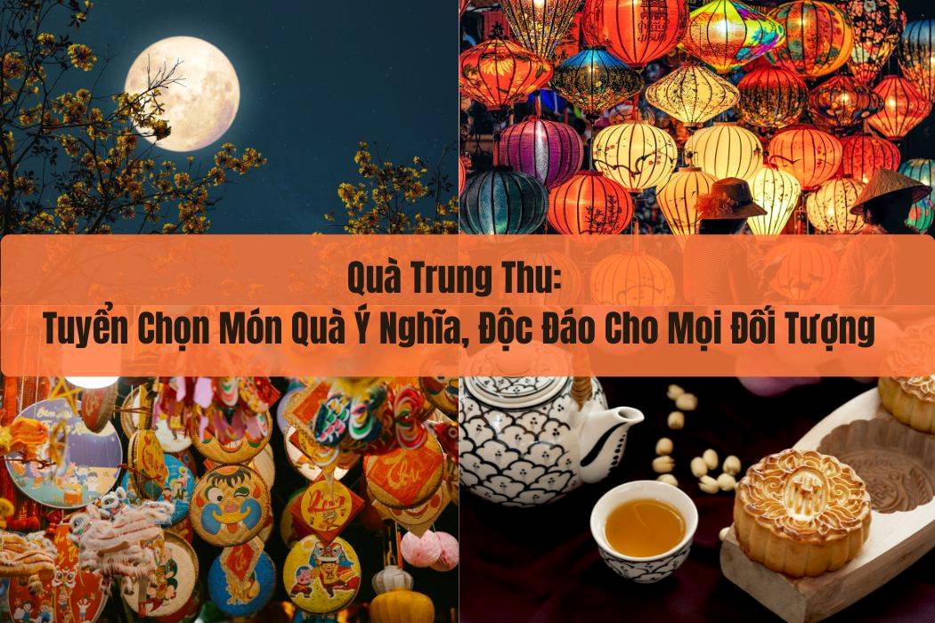 Tuyển chọn quà trung thu độc đáo và ý nghĩa cho mọi đối tượng