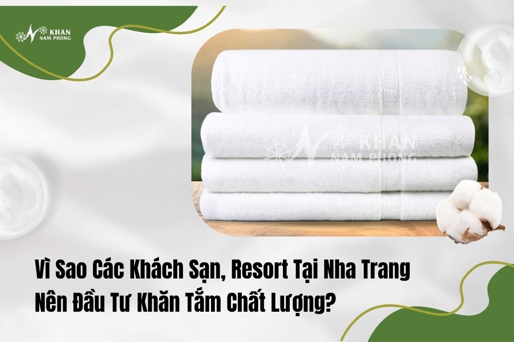 Vì sao khách sạn, resort tại Nha Trang nên đầu tư khăn tắm chất lượng?