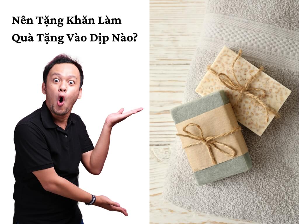 Nên Tặng Khăn Làm Quà Tặng Vào Dịp Nào