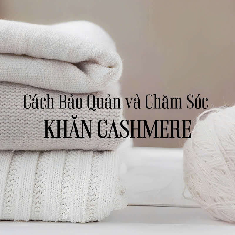 Cách bảo quản và chăm sóc khăn cashmere