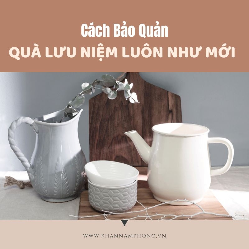 Cách bảo quản quà lưu niệm luôn như mới