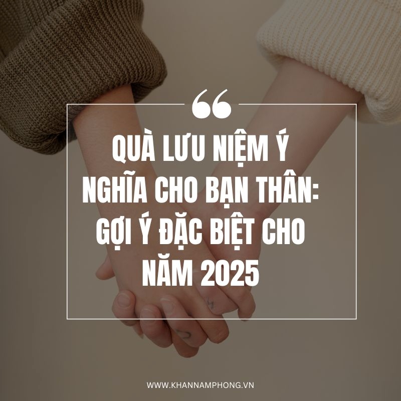 Quà lưu niệm ý nghĩa cho bạn thân - gợi ý đặc  biệt cho nam 2025