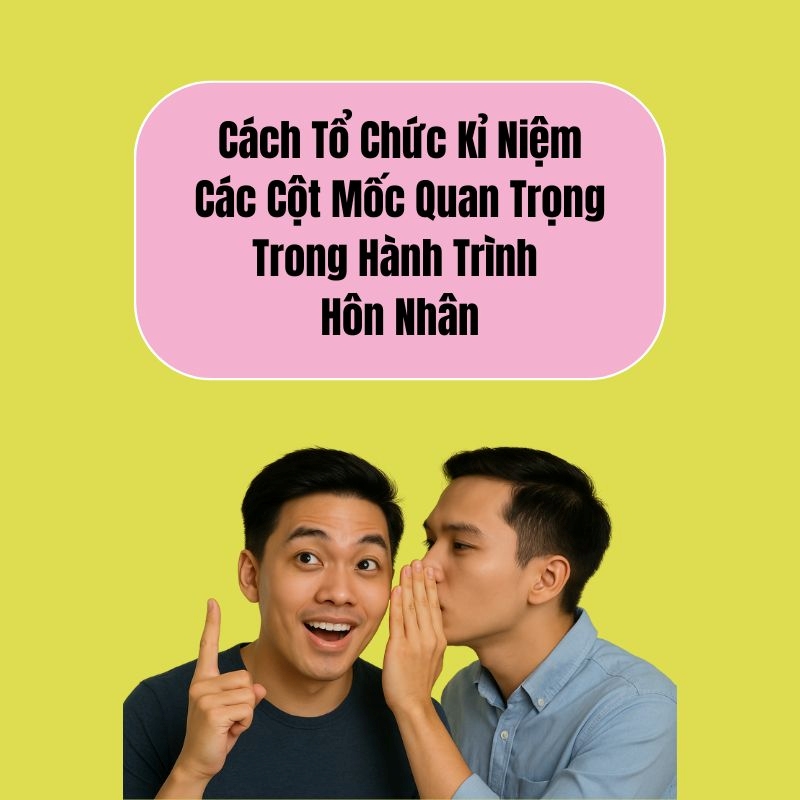 Cách tổ chức kỉ niệm ngày cưới quan trọng trong hành trình hôn nhân