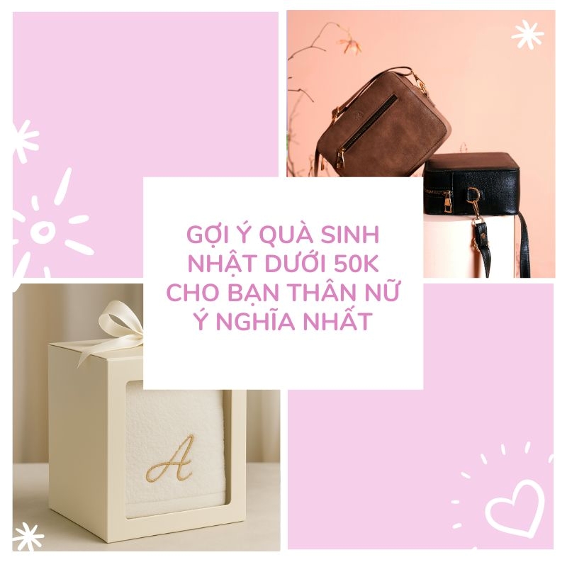 Gợi ý quà sinh nhật dưới 50k cho bạn thân nữ ý nghĩa nhất