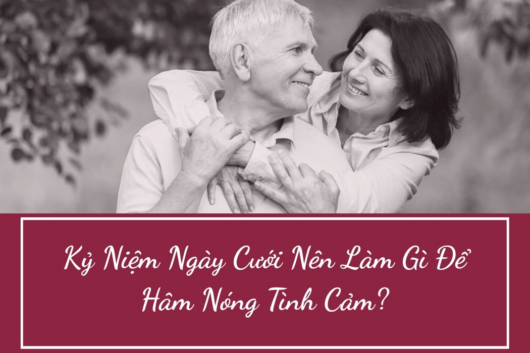 Kỉ niệm ngày cưới nên làm gì để hâm nóng tình cảm?