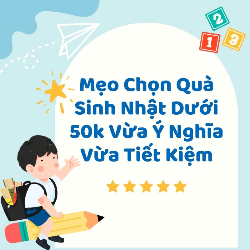 Mẹo chọn quà sinh nhật dưới 50k vừa ý nghĩa vừa tiết kiệm