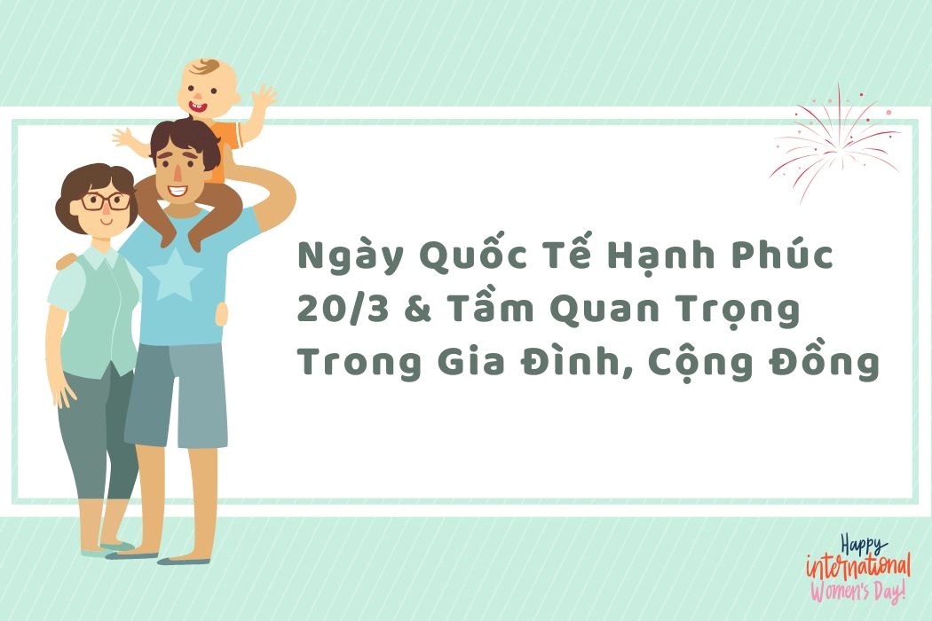 Ngày Quốc Tế Hạnh Phúc 20/3 và tầm quan trọng  trong gia đình, cộng đồng