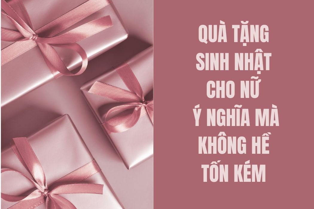 Quà tặng sinh nhật ý nghĩa dành cho nữ mà không hề tốn kém
