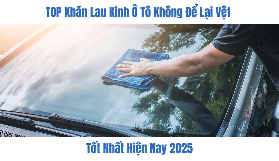 Top khăn lau kính oto không để lại vệt tốt nhất