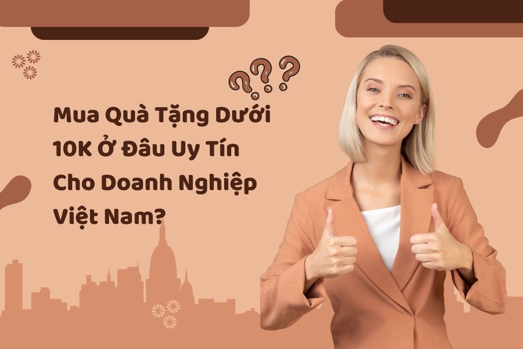 Mua quà tặng dưới 10k ở đâu uy tín cho doanh nghiệp Việt Nam?