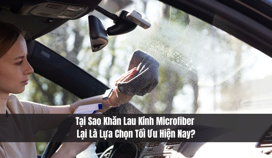 Tại sao khăn lau kính microfiber lại là lựa chọn tối ưu gần đây