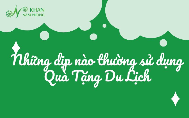 Những dịp nào thường sử dụng quà tặng du lịch