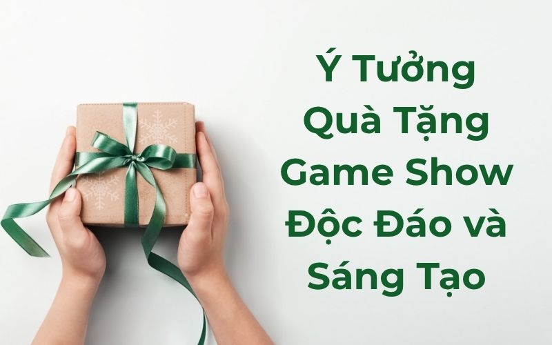 Ý Tưởng Quà Tặng Game Show Độc Đáo và Sáng Tạo
