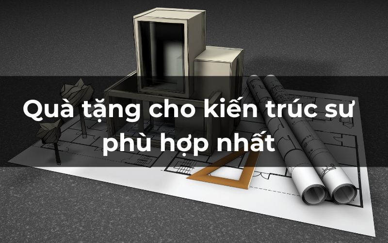 Khám Phá Quà Tặng Cho Kiến Trúc Sư Độc Đáo Nâng Tầm Giá Trị Thương Hiệu Quà tặng cho kiến trúc sư phù hợp nhất – Khi sự tinh tế lên ngôi