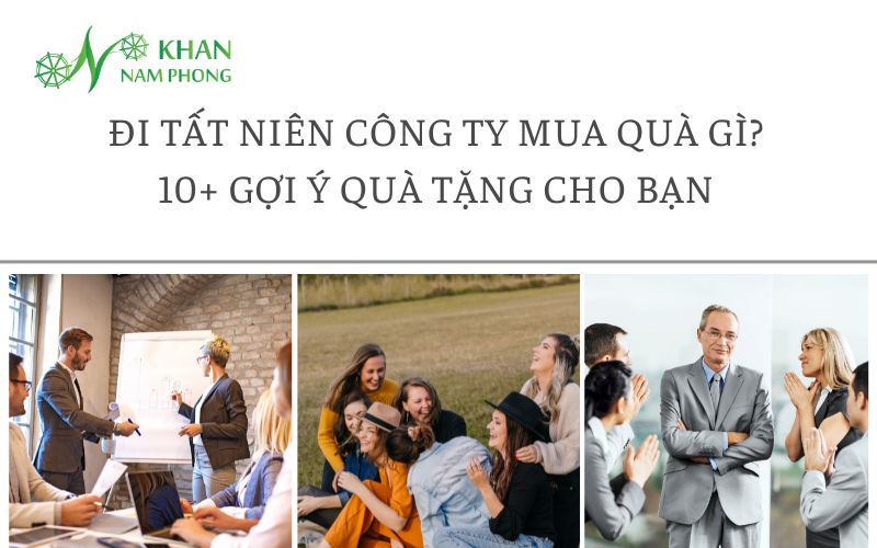 Đi Tất Niên Công Ty Mua Quà Gì? 10+ Gợi Ý Quà Tặng Cho Bạn