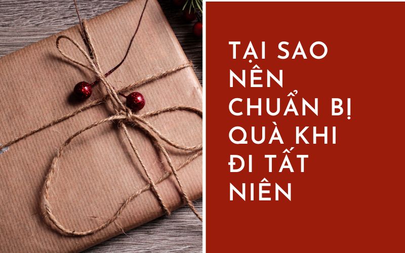 Tại Sao Nên Chuẩn Bị Quà Tặng Khi Đi Tất Niên?