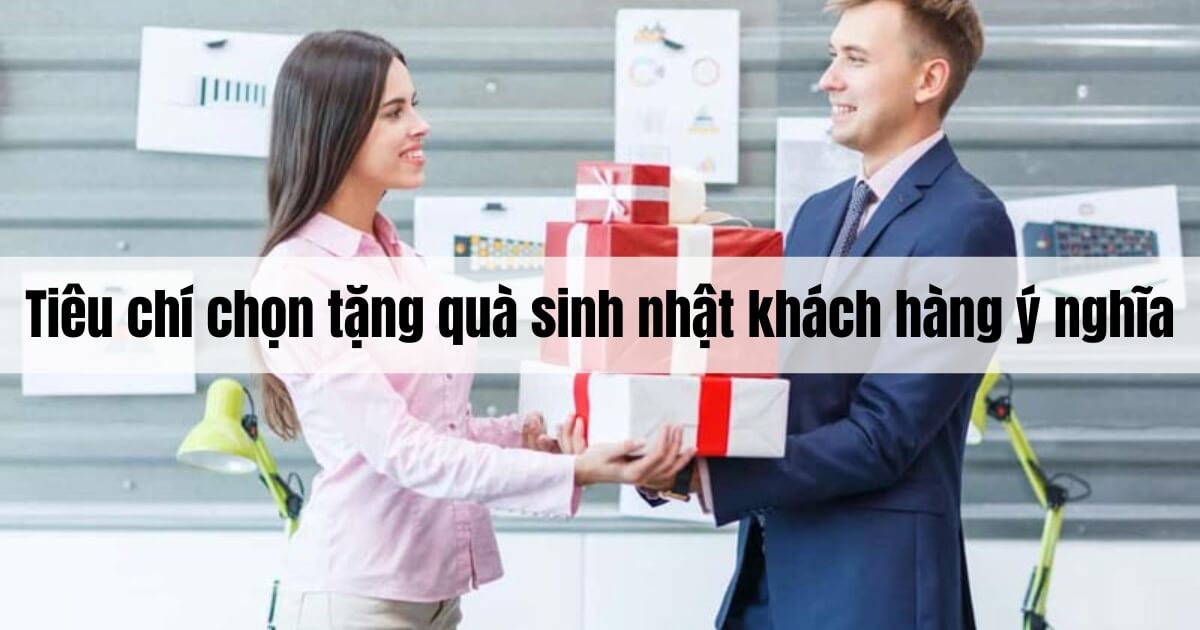 Tặng Quà Sinh Nhật Khách Hàng - Bí Quyết Giữ Chân Khách Hàng Vip Tiêu chí chọn tặng quà sinh nhật khách hàng ý nghĩa