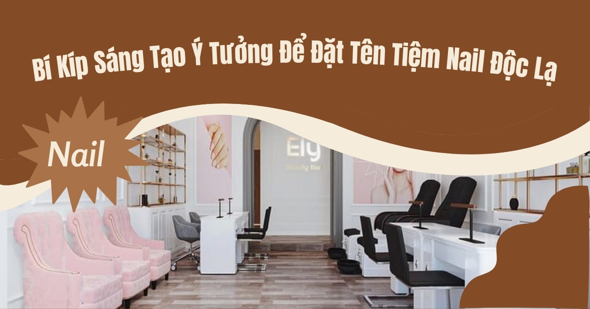 Đặt Tên Tiệm Nail Độc Lạ Thu Hút Khách Ngay Từ Cái Nhìn Đầu Tiên Bí Kíp Sáng Tạo Ý Tưởng Để Đặt Tên Tiệm Nail Độc Lạ
